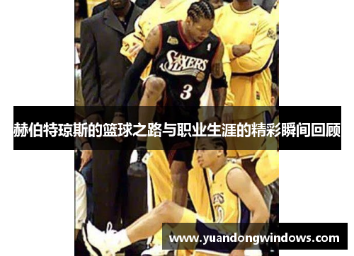 赫伯特琼斯的篮球之路与职业生涯的精彩瞬间回顾