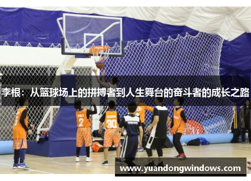 李根：从篮球场上的拼搏者到人生舞台的奋斗者的成长之路